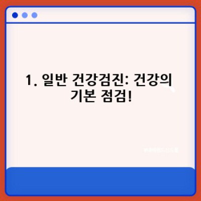 검진 종류: 나에게 맞는 건강검진, 어떤 것을 받아야 할까요?