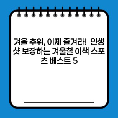 겨울왕국 탈출! 짜릿한 겨울철 이색 스포츠 완전 정복 가이드