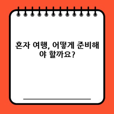 혼자 여행 완벽 가이드: 계획부터 안전까지, 나만의 여정 설계하기
