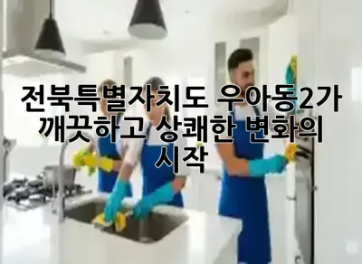 전북특별자치도 우아동2가, 깨끗하고 상쾌한 변화의 시작! ✨