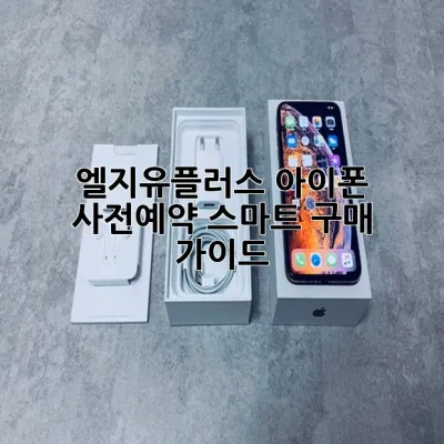 엘지유플러스 아이폰 사전예약: 스마트 구매 가이드