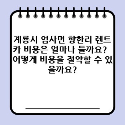 계룡시 엄사면 향한리 렌트카 비용 완벽 가이드: 최저가 렌트카 찾기 & 예약 꿀팁