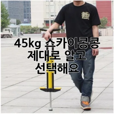 45kg 스카이콩콩, 제대로 알고 선택해요!