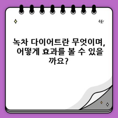 녹차다이어트 효과 및 부작용 완벽 가이드: 성공적인 다이어트를 위한 녹차 활용법