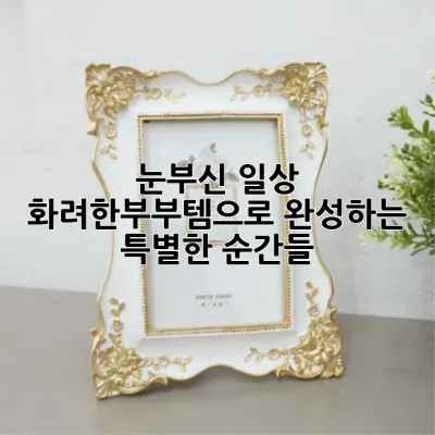 ✨ 눈부신 일상, 화려한부부템으로 완성하는 특별한 순간들 💍