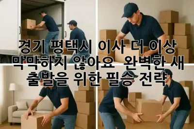 경기 평택시 이사, 더 이상 막막하지 않아요! 📦 완벽한 새 출발을 위한 필승 전략