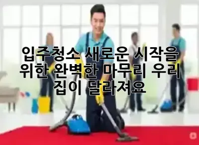 입주청소, 새로운 시작을 위한 완벽한 마무리: 우리 집이 달라져요! ✨