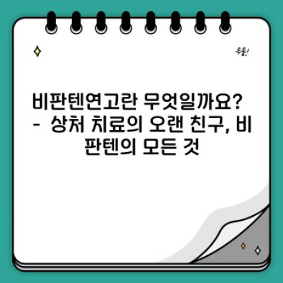 비판텐연고 핵심 포인트 요약: 효과, 사용법, 부작용까지 완벽 가이드