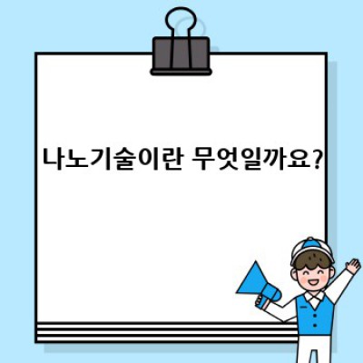 미래를 바꿀 혁신, 나노기술의 모든 것: 2024 최신 트렌드와 전망