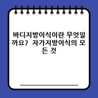 바디지방이식, 성공적인 결과를 위한 완벽 가이드: 장점, 단점, 비용, 후기까지!